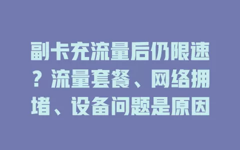 副卡充流量后仍限速？流量套餐、网络拥堵、设备问题是原因