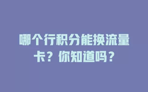 哪个行积分能换流量卡？你知道吗？