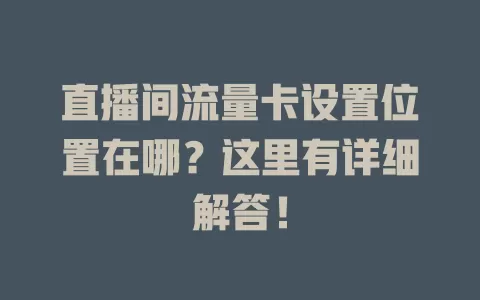 直播间流量卡设置位置在哪？这里有详细解答！