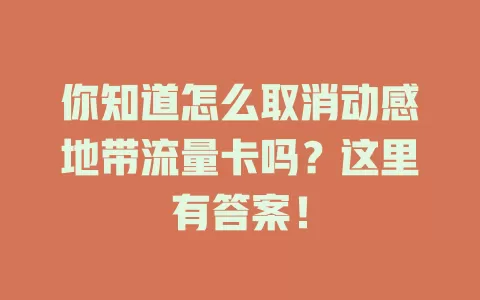 你知道怎么取消动感地带流量卡吗？这里有答案！