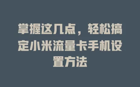 掌握这几点，轻松搞定小米流量卡手机设置方法