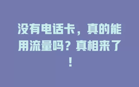 没有电话卡，真的能用流量吗？真相来了！