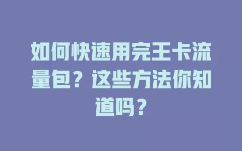 如何快速用完王卡流量包？这些方法你知道吗？
