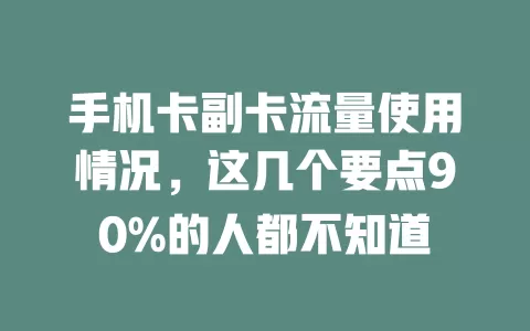 手机卡副卡流量使用情况，这几个要点90%的人都不知道
