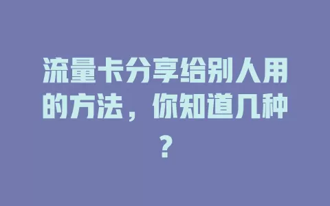 流量卡分享给别人用的方法，你知道几种？