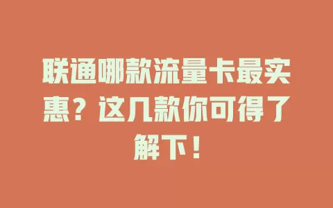联通哪款流量卡最实惠？这几款你可得了解下！