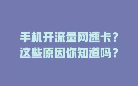 手机开流量网速卡？这些原因你知道吗？