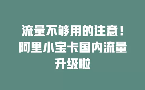 流量不够用的注意！阿里小宝卡国内流量升级啦