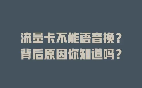 流量卡不能语音换？背后原因你知道吗？