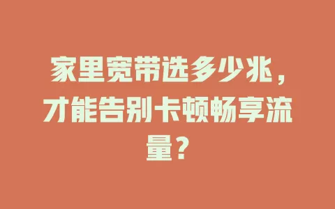 家里宽带选多少兆，才能告别卡顿畅享流量？