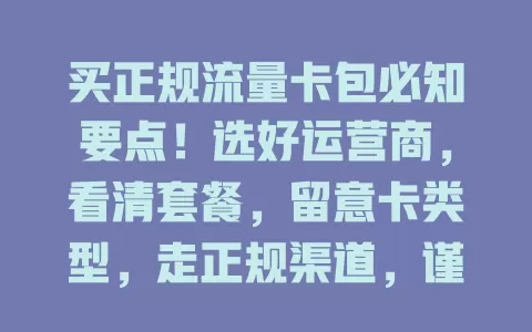 买正规流量卡包必知要点！选好运营商，看清套餐，留意卡类型，走正规渠道，谨慎选，畅享网络