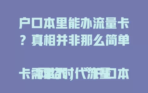户口本里能办流量卡？真相并非那么简单！

网络时代流量卡需求大，“户口本能办流量卡”传言流传。其实办理有诸多限制，不同运营商要求各异，除户口本还需其他资料手续，仅少数特殊场景适用，办卡前详询运营商很重要 。