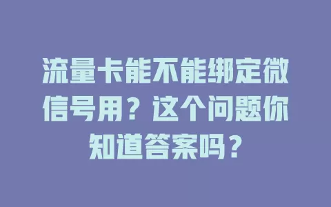 流量卡能不能绑定微信号用？这个问题你知道答案吗？