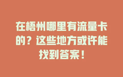 在梧州哪里有流量卡的？这些地方或许能找到答案！