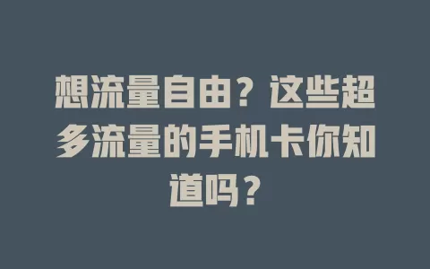 想流量自由？这些超多流量的手机卡你知道吗？