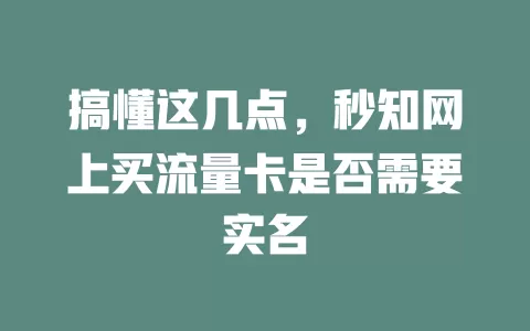 搞懂这几点，秒知网上买流量卡是否需要实名