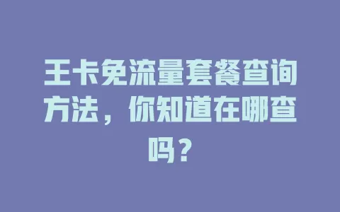 王卡免流量套餐查询方法，你知道在哪查吗？