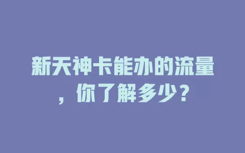 新天神卡能办的流量，你了解多少？
