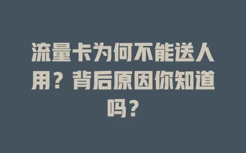 流量卡为何不能送人用？背后原因你知道吗？