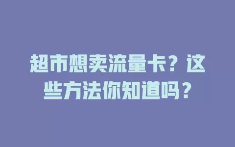 超市想卖流量卡？这些方法你知道吗？