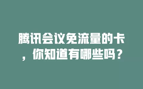 腾讯会议免流量的卡，你知道有哪些吗？