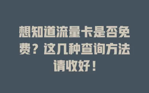 想知道流量卡是否免费？这几种查询方法请收好！