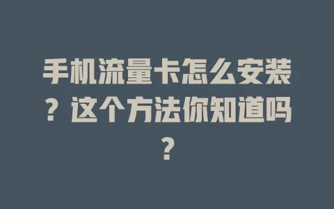 手机流量卡怎么安装？这个方法你知道吗？