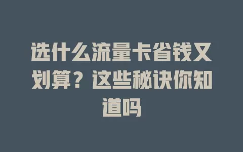 选什么流量卡省钱又划算？这些秘诀你知道吗