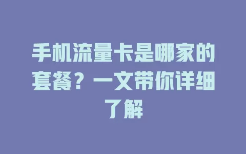 手机流量卡是哪家的套餐？一文带你详细了解