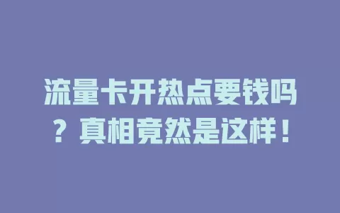 流量卡开热点要钱吗？真相竟然是这样！