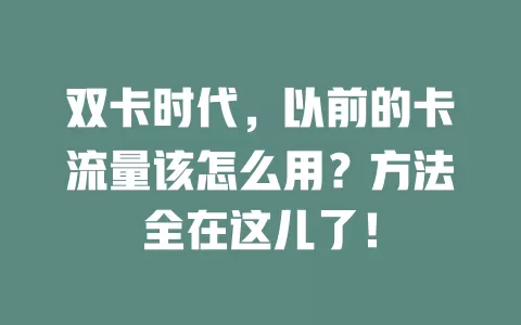 双卡时代，以前的卡流量该怎么用？方法全在这儿了！