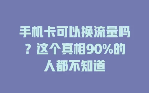 手机卡可以换流量吗？这个真相90%的人都不知道