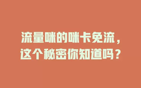 流量咪的咪卡免流，这个秘密你知道吗？