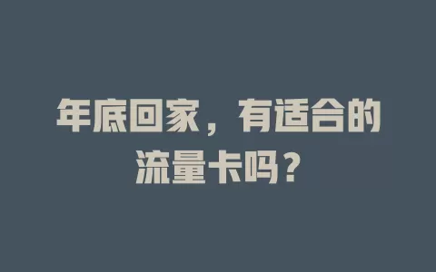 年底回家，有适合的流量卡吗？