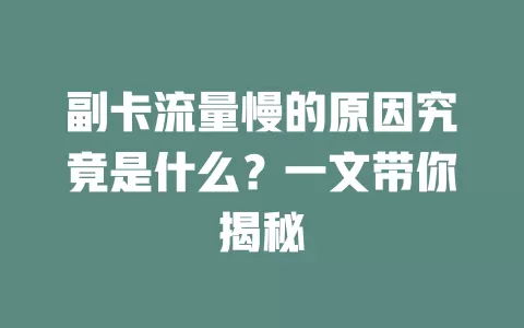 副卡流量慢的原因究竟是什么？一文带你揭秘