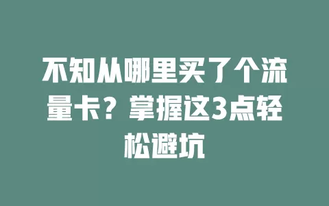 不知从哪里买了个流量卡？掌握这3点轻松避坑
