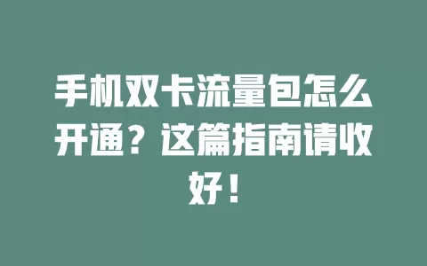 手机双卡流量包怎么开通？这篇指南请收好！