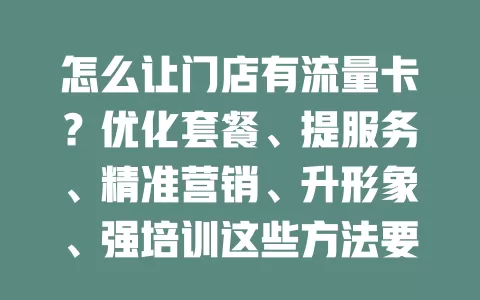 怎么让门店有流量卡？优化套餐、提服务、精准营销、升形象、强培训这些方法要知道！