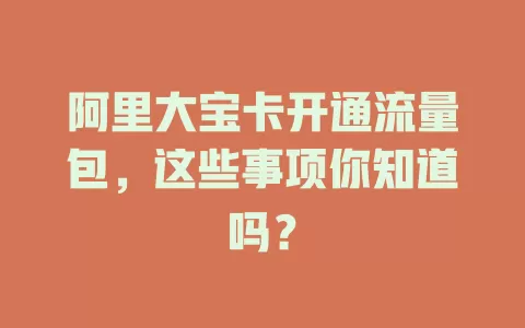 阿里大宝卡开通流量包，这些事项你知道吗？