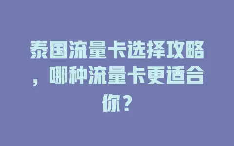泰国流量卡选择攻略，哪种流量卡更适合你？