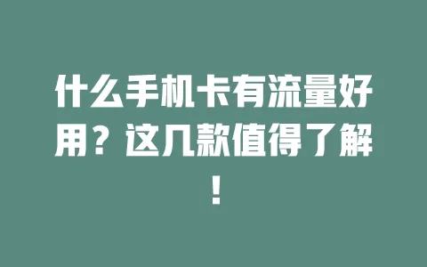 什么手机卡有流量好用？这几款值得了解！