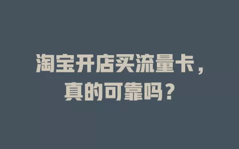 淘宝开店买流量卡，真的可靠吗？