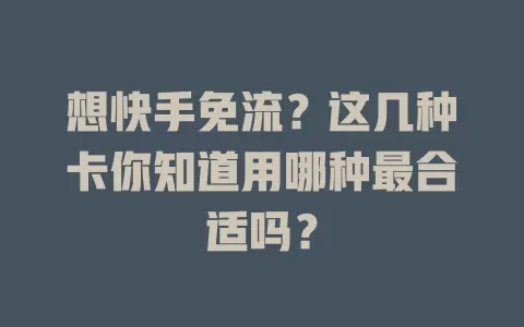 想快手免流？这几种卡你知道用哪种最合适吗？
