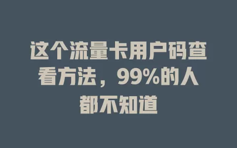 这个流量卡用户码查看方法，99%的人都不知道