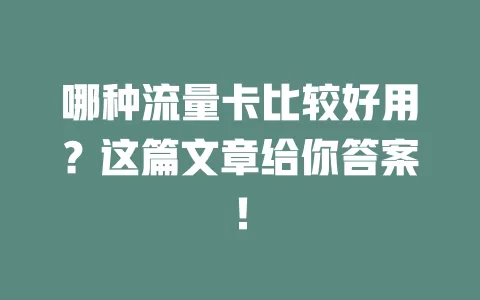 哪种流量卡比较好用？这篇文章给你答案！