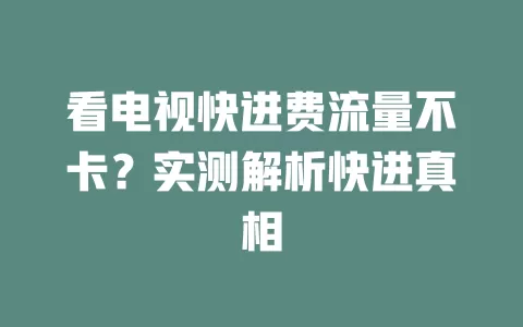 看电视快进费流量不卡？实测解析快进真相