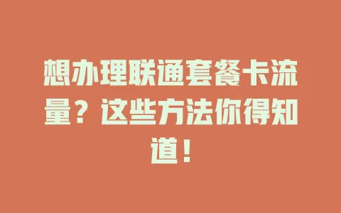 想办理联通套餐卡流量？这些方法你得知道！