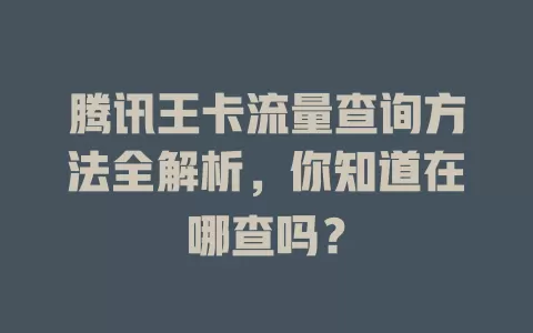 腾讯王卡流量查询方法全解析，你知道在哪查吗？