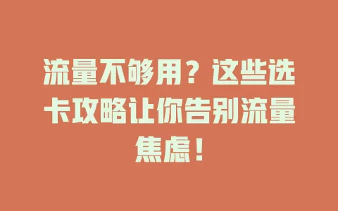 流量不够用？这些选卡攻略让你告别流量焦虑！