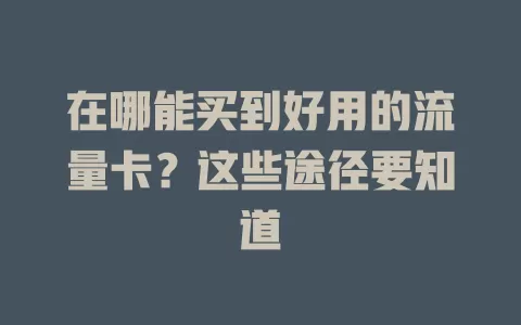 在哪能买到好用的流量卡？这些途径要知道